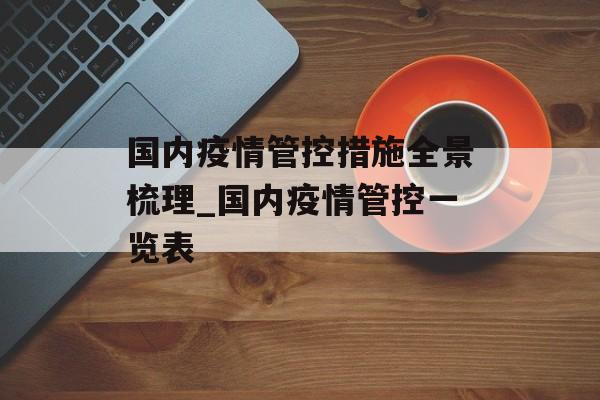 国内疫情管控措施全景梳理_国内疫情管控一览表