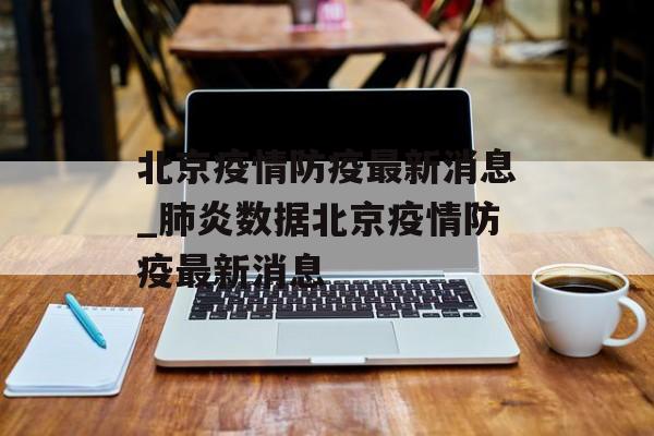 北京疫情防疫最新消息_肺炎数据北京疫情防疫最新消息
